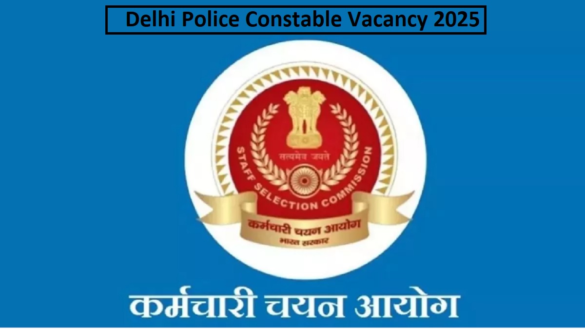 delhi police constable vacancy 2025 today is the last date to apply for delhi police constable recruitment apply immediately