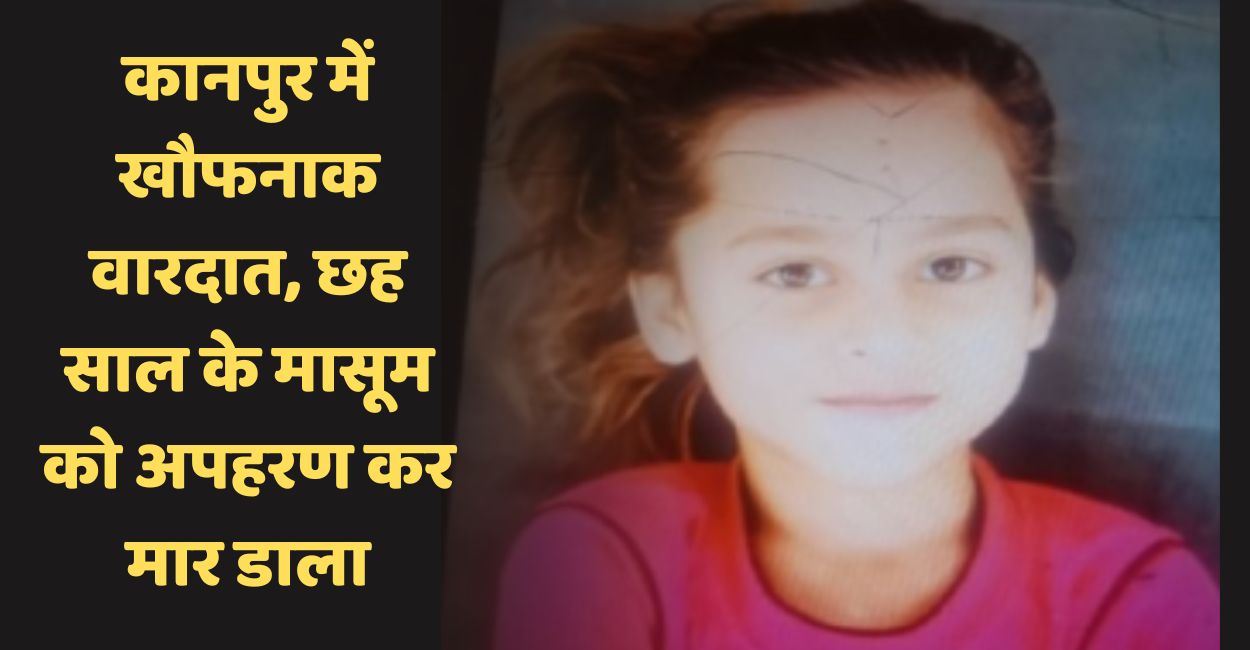kanpur murder news six year old child killed after kidnapping in barra
