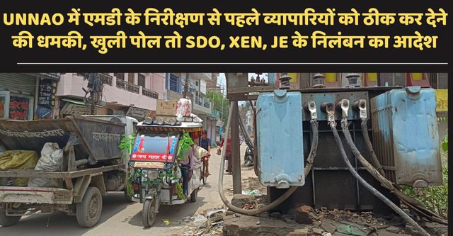 Unnao News: एमडी के निरीक्षण से पहले व्यापारियों को शांत रहने की धमकी, खुली पोल तो SDO, XEN, JE निलंबित