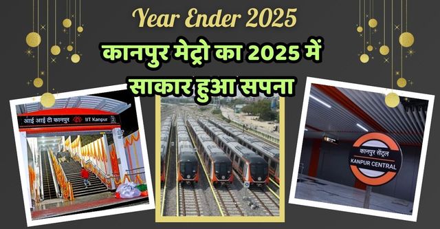 Year Ender 2025: साल 2025 में इस तरह से पूरा हुआ कानपुर में मेट्रो का ख्वाब, पहला काॅरिडोर मार्च 2026 तक होगा पूरा
