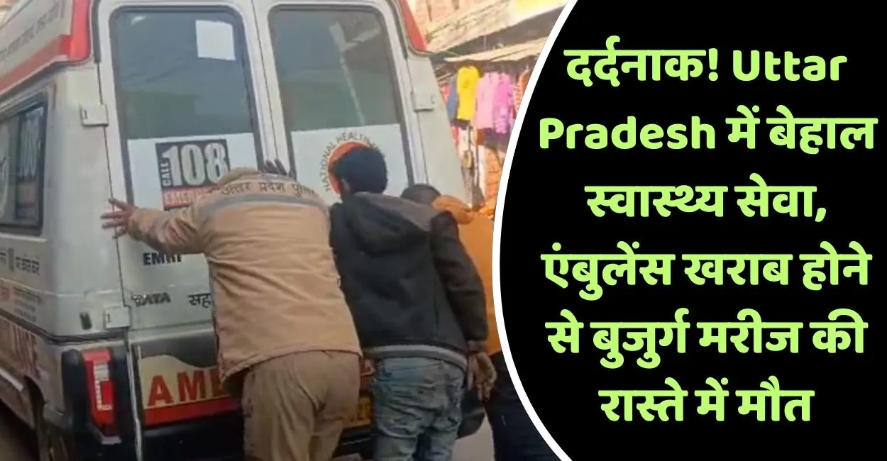 दर्दनाक! Uttar Pradesh में बेहाल स्वास्थ्य सेवा, एंबुलेंस खराब होने से बुजुर्ग मरीज की रास्ते में मौत
