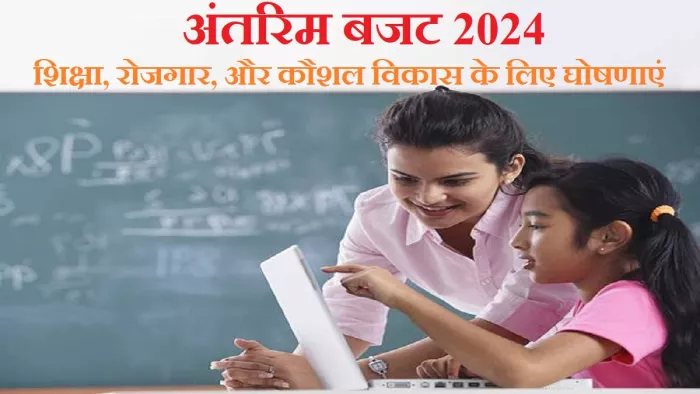 Education Budget 2024: अंतरिम बजट में शिक्षा, रोजगार और कौशल विकास के लिए घोषणाएं।