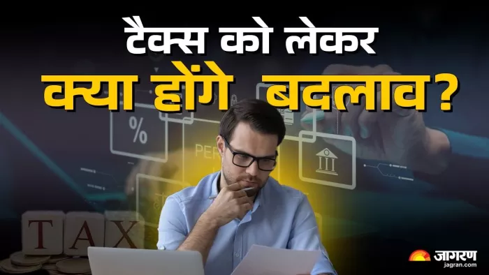 टैक्स को लेकर होंगे ये बड़े बदलाव