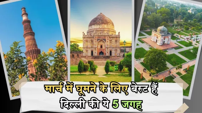 मार्च के महीने में घूमने के लिए एकदम बेस्ट हैं दिल्ली की ये पांच जगहें