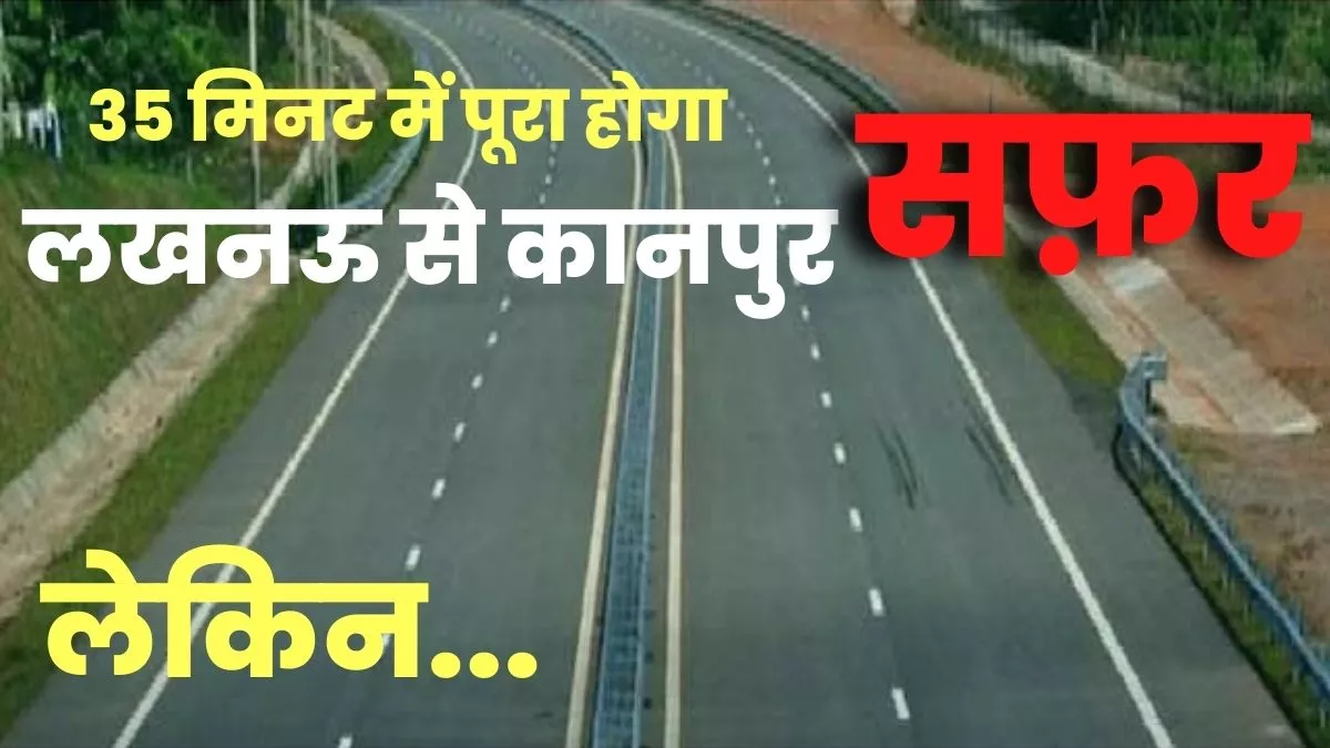 Lucknow: 35 मिनट में कानपुर पहुंचने के लिए जेब ज्यादा ढीली करनी होगी, एनएचएआइ वसूलेगा डेढ़ गुना ज्यादा टैक्स