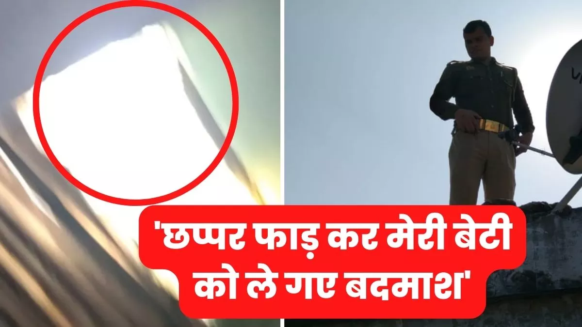 Meerut : ''साहब छप्पर फाड़कर घर में घुसे दबंग, मेरी बेटी को उठाकर ले गए''