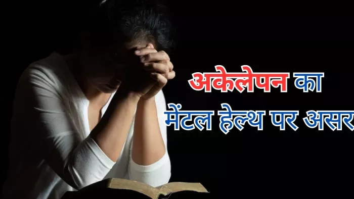 मेंटल हेल्थ को कैसे प्रभावित करता है अकेलापन