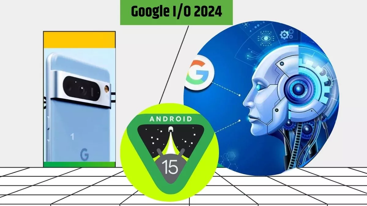 Google I/O 2024 की तैयारी कर रही कंपनी, एंड्रॉइड 15 और Pixel 8A सहित पेश किए जाएंगे कई डिवाइस
