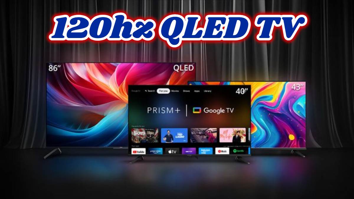 बड़े-बड़े थिएटर भी इन 120 हट्स वाले QLED TV के आगे टेकेंगे घुटने, देंगे हाई रिफ्रेश रेट और क्रिस्टल डिस्प्ले