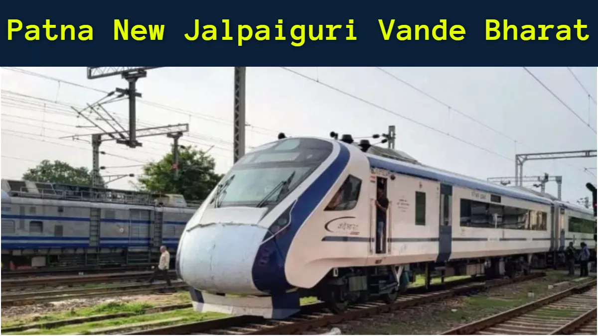 Vande Bharat Train: पटना से न्यू जलपाईगुड़ी के बीच इन स्टेशनों पर रुकेगी वंदे भारत ट्रेन, टाइम और रूट जानिए