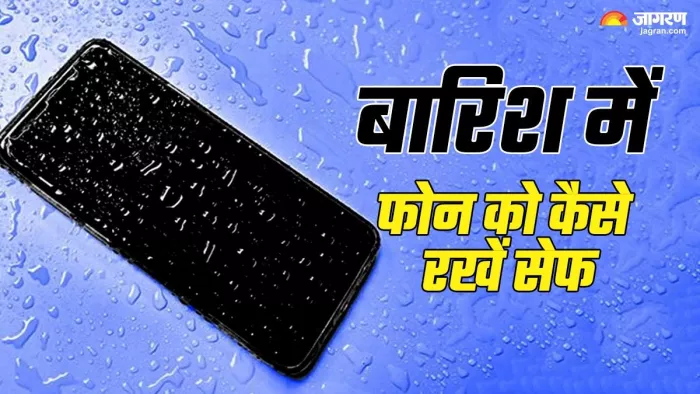 बरसात के मौसम में फोन को कैसे रखें सुरक्षित