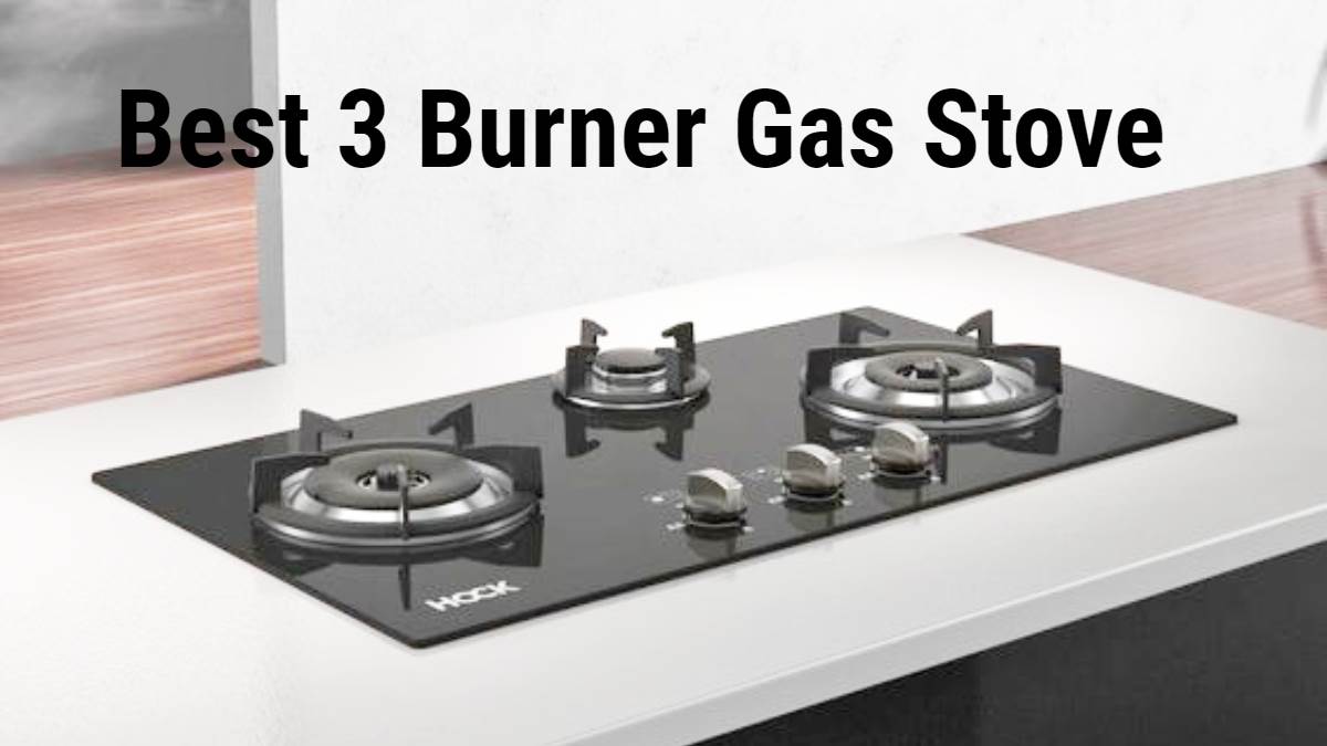 कम कीमत में आने वाले 5 सबसे बेस्ट 3 Burner Gas Stove!खाना बनाने का काम करेंगे आसान और रसोई देंगे मॉर्डन लुक