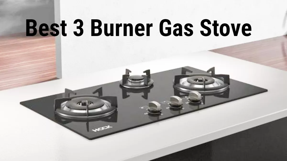 कम कीमत में आने वाले 5 सबसे बेस्ट 3 Burner Gas Stove!खाना बनाने का काम करेंगे आसान और रसोई देंगे मॉर्डन लुक