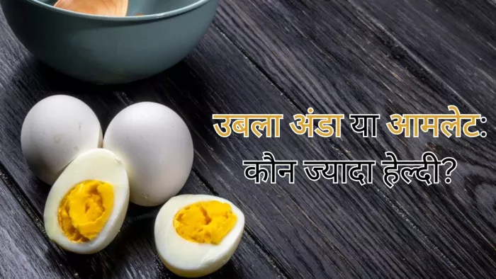 जानें उबला अंडा या ऑमलेट कौन हैं ज्यादा बेहतर