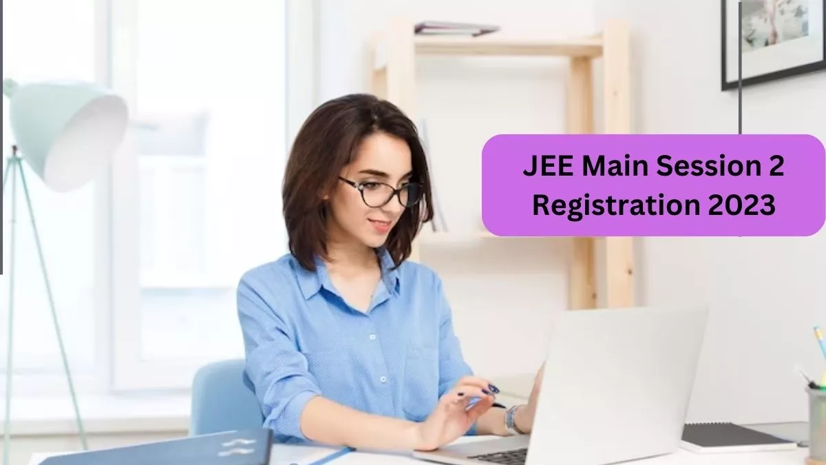 JEE Main Session 2 registration 2023: जेईई मेंस अप्रैल सेशन रजिस्ट्रेशन जल्द होंगे शुरू, 7 मार्च है लास्ट डेट