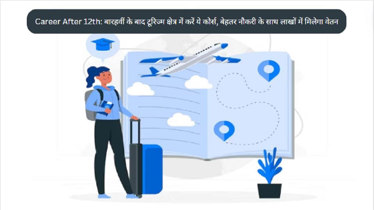 career after 12th do this course in tourism sector after 12th you will get salary in lakhs along with better job