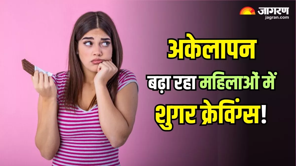 अकेलेपन से जूझ रही महिलाओं में होती है Sugar Cravings, जानिए क्यों वैज्ञानिक बता रहे हैं इसे खतरे की घंटी