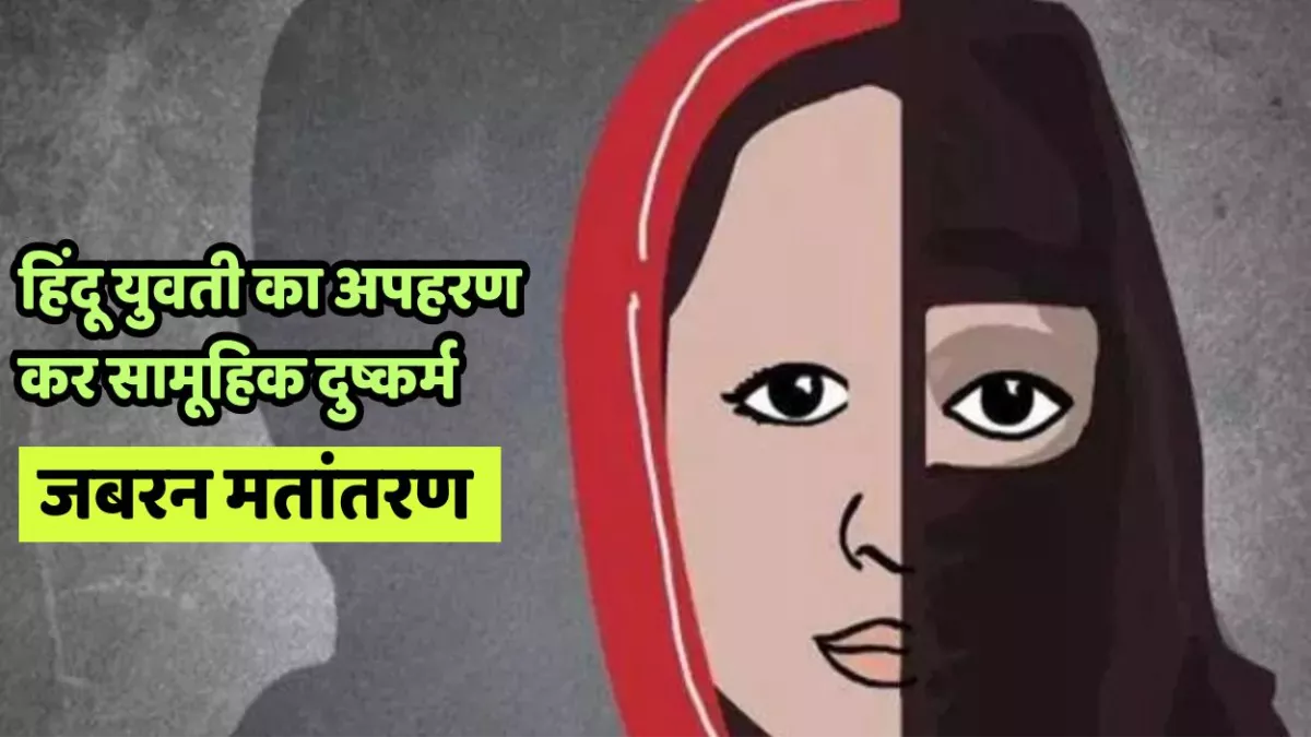 हिंदू युवती का अपहरण कर सामूहिक दुष्कर्म, बेचने की धमकी दे करते रहे दरिंदगी, फिर जबरन मतांतरण