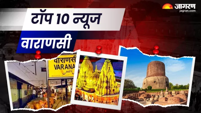 एक ही खबर में पढ़िए वाराणसी सहित पूर्वांचल की टाप टेन खबरें।