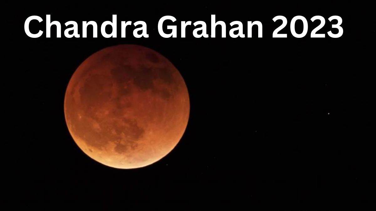 Chandra Grahan 2023 Date Time वर्ष 2023 में कबकब लगेगा चंद्र ग्रहण? कब शुरू होगा सूतक काल? नोट