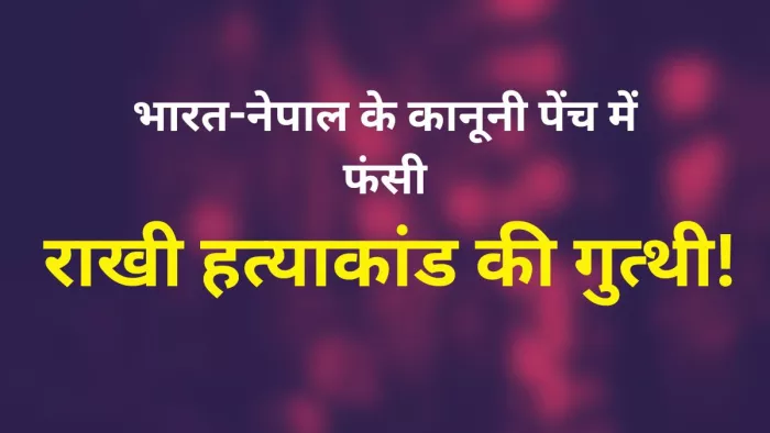 भारत-नेपाल के कानूनी पेंच में फंसी राखी हत्याकांड की गुत्थी। -जागरण