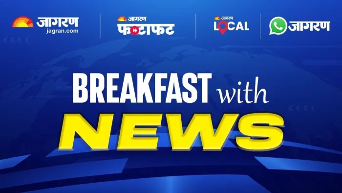 Breakfast With News में पढ़िए दिन भर के ताजा अपडेट