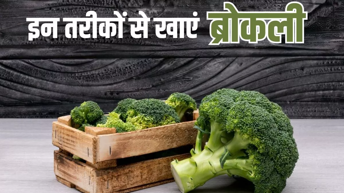Best Ways to Eat Broccoli: इस तरह खाएंगे ब्रोकली, तो शरीर को मिलेगा 10 गुना फायदा