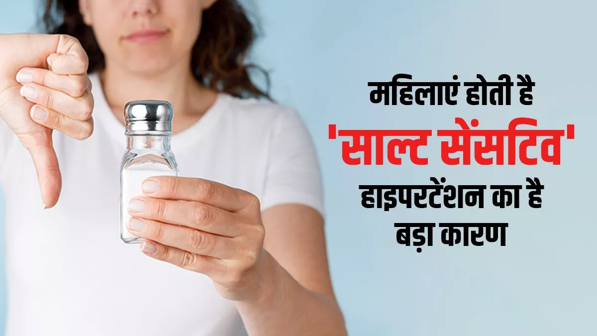 महिलाओं के शरीर में देर तक टिकता है नमक, इससे दिल-किडनी के रोग, हाई बीपी का खतरा