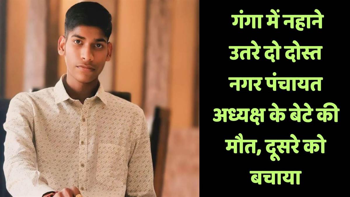 kanpur news son of fatehpur nagar panchayat president drowns in ganga