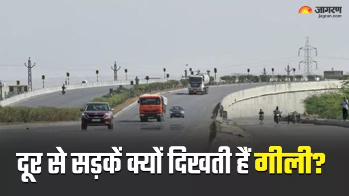 दूर से सड़कें क्यों दिखती हैं गीली?