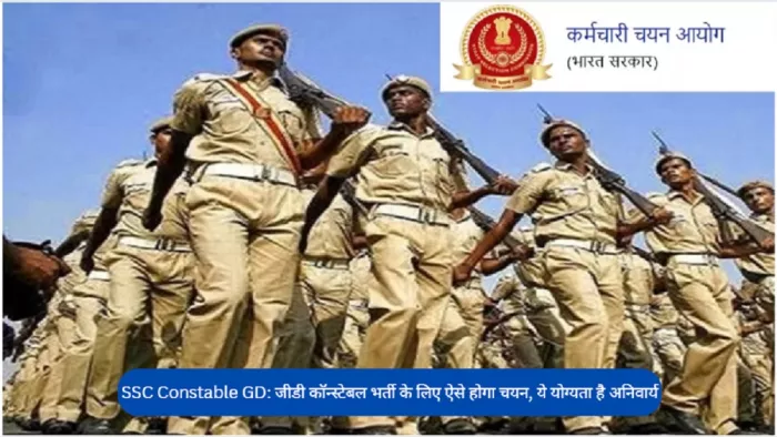 SSC Constable GD: जीडी कॉन्स्टेबल भर्ती की योग्यता एवं चयन प्रक्रिया यहां से करें चेक।