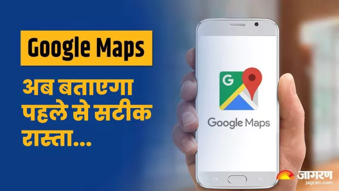 गूगल मैप्स को जल्द मिलेगा अपडेट, बेहतर होगी नेविगेशन