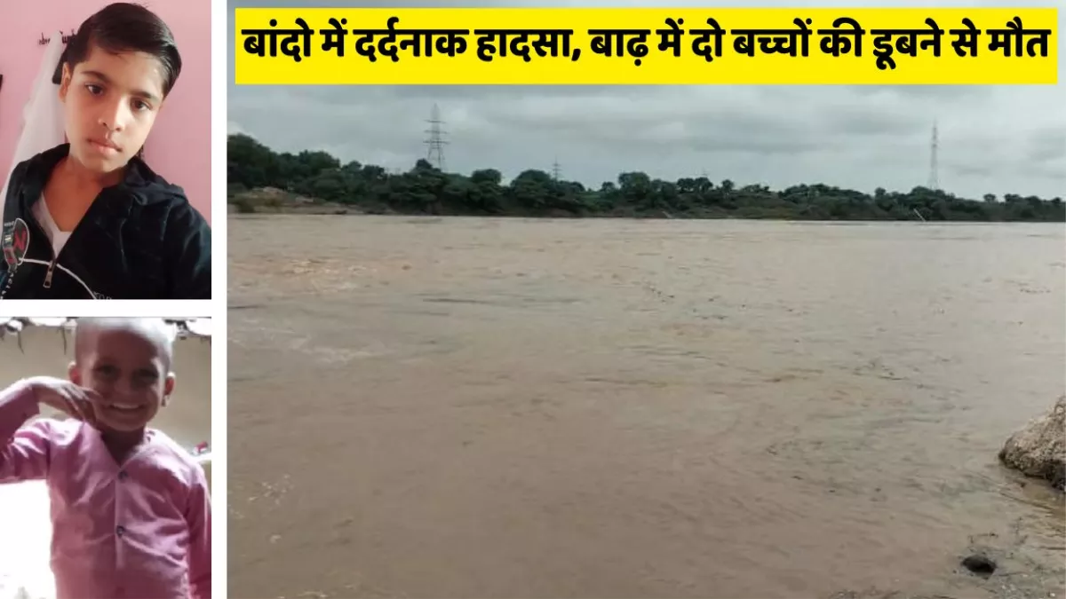 Banda Flood Alert: बाढ़ के पानी से भरे चेकडैम व गड़रा नाले में डूबने से बालक व बच्चे की मौत