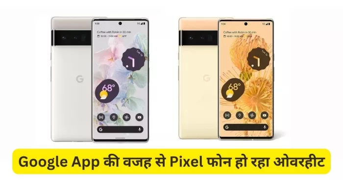 Google App की वजह से Pixel फोन में आ रही ओवरहीटिंग की परेशानी, यूजर्स ...