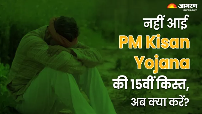 नहीं आई आपके अकाउंट में PM Kisan Yojana की 15वीं किस्त