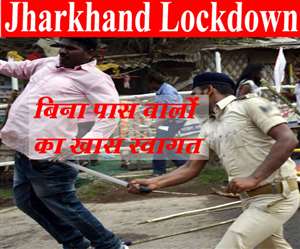Jharkhand Lockdown Travel Guidelines: आज से पुलिस दोहरे पावर में है। भूलकर भी उससे मत उलझिए।