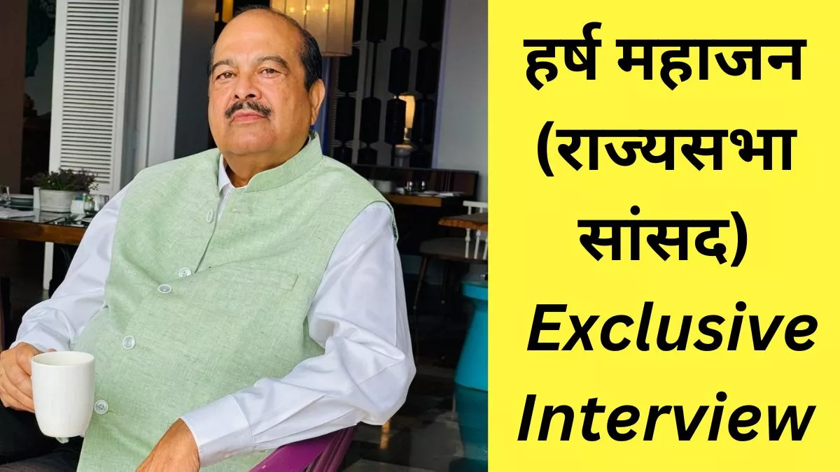Interview: 'मेरे खास मित्र ने नहीं डाला वोट, फिर भी मैं राज्यसभा का सदस्य बना'; पढ़ें Harsh Mahajan का दमदार इंटरव्यू