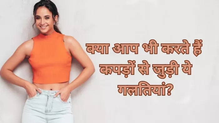 कहीं आप भी तो नहीं करते कपड़ों से जुड़ी ये गलतियां