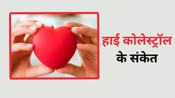 शरीर में दिखने वाले ये लक्षण हैं हाई कोलेस्ट्रॉल का संकेत