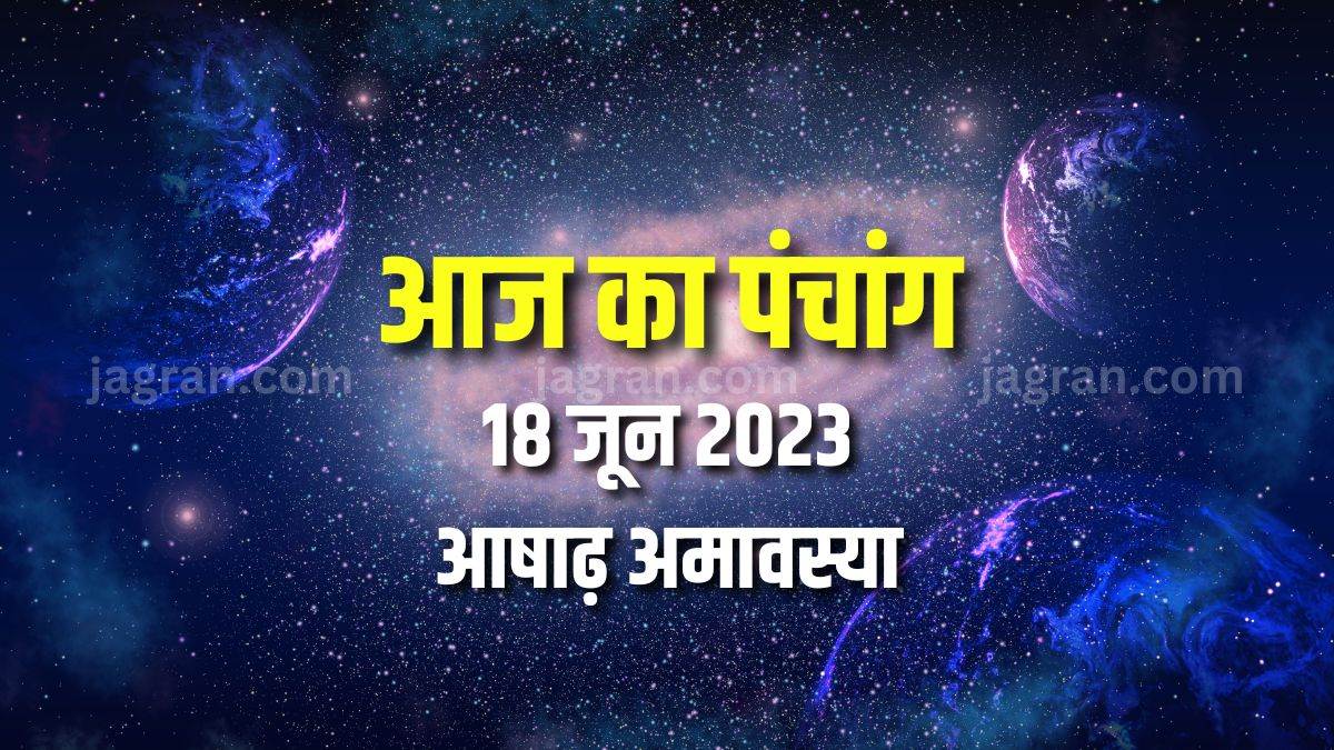 Aaj ka Panchang 18 June 2023 आषाढ़ अमावस्या आज, पढ़िए आज का पंचांग