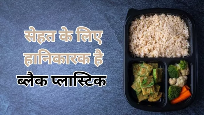 कैंसर की वजह बन सकता है ब्लैक प्लास्टिक में रखा खाना