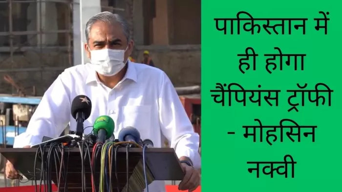 मोहसिन नक्वी ने पाकिस्तान में चैंपियंस ट्रॉफी के आयोजन की बात कही