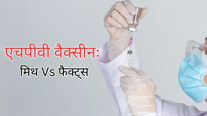 क्या आप भी करते हैं एचपीवी वैक्सीन से जुड़े ये मिथक