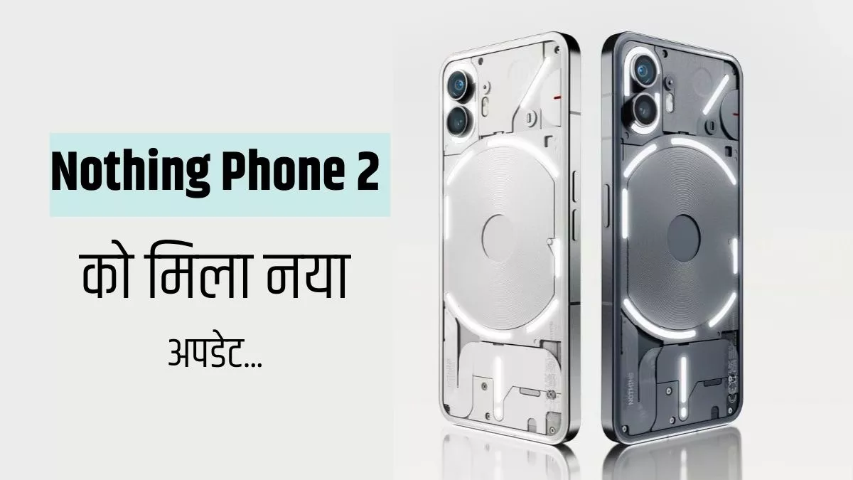 Nothing Phone 2 के लिए रोलआउट हुआ OS 2.5.5 अपडेट, जानिए कैसे करना है इंस्टॉल?