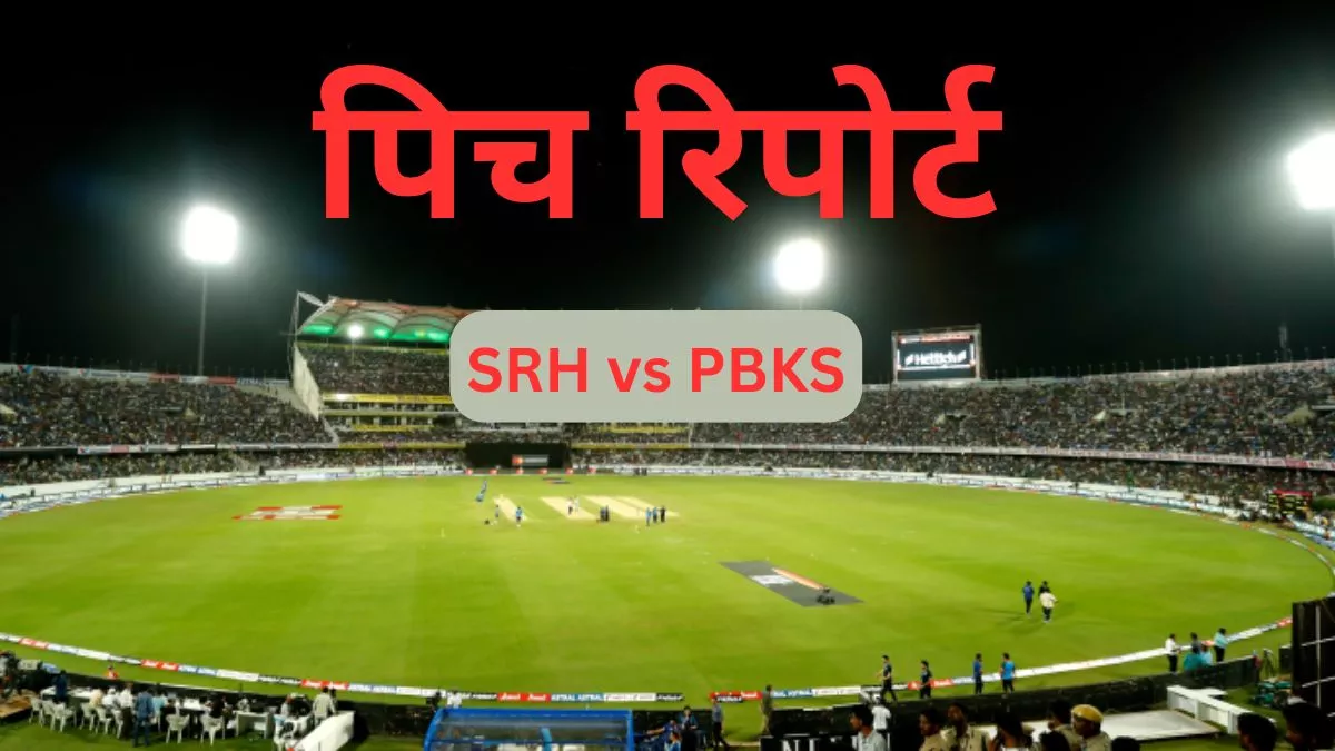 SRH vs PBKS Pitch Report: हैदराबाद में बल्लेबाजों की होगी चांदी या गेंदबाज लूटेंगे महफिल? जानिए कैसा रहेगा पिच का हाल