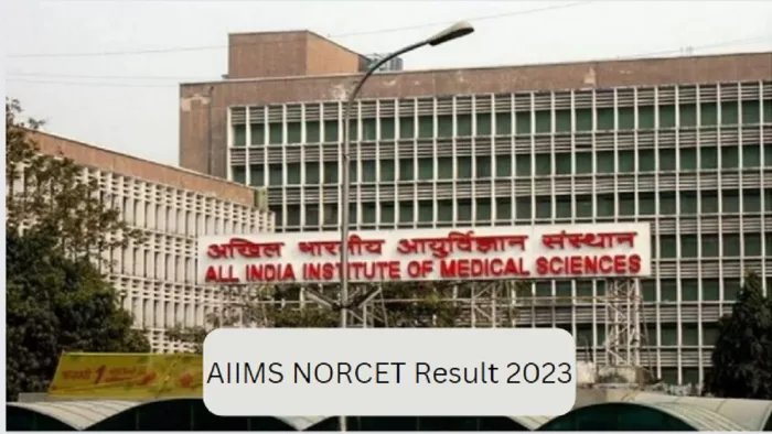 AIIMS NORCET Result 2023 OUT: एम्स NORCET फाइनल रिजल्ट aiimsexams.ac.in पर हुआ घोषित।
