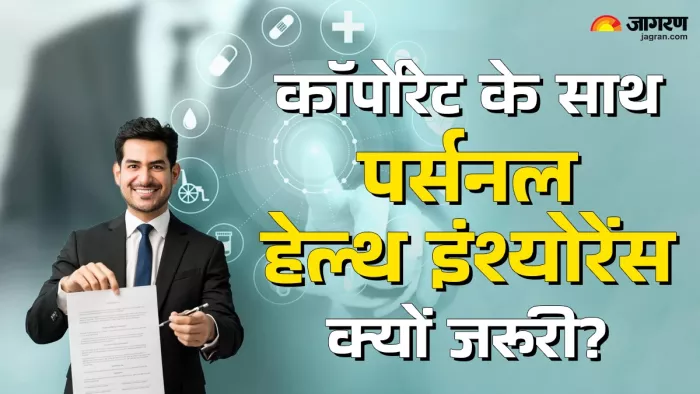 कॉरपोरेट हेल्थ इंश्योरेंस के साथ होना चाहिए पर्सनल हेल्थ इंश्योरेंस