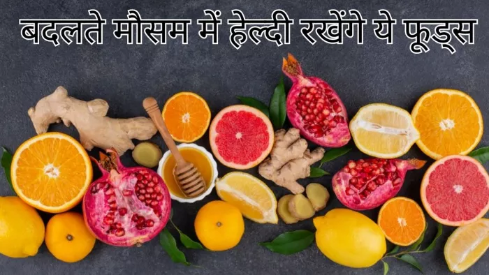 बदलते मौसम में आपको सेहतमंद रखेंगे ये फूड्स