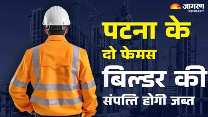 पटना के 2 फेमस बिल्डर की संपत्ति होगी जब्त (जागरण)