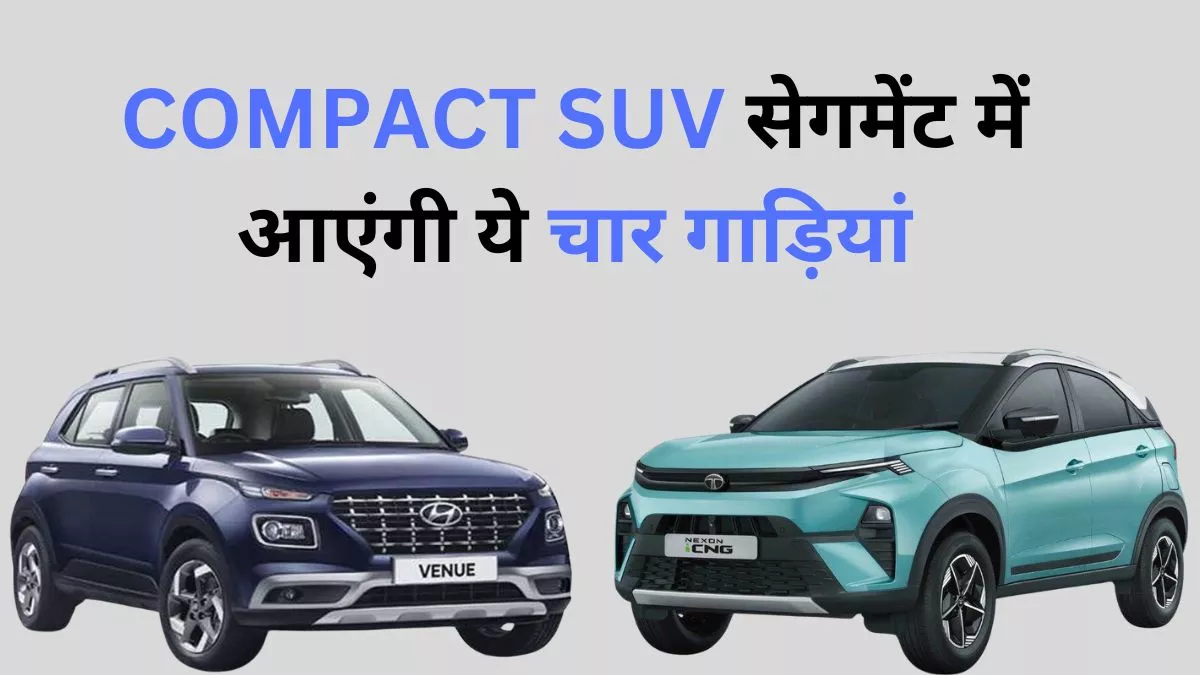 Compact SUV सेगमेंट में होगा धमाल, इस साल लॉन्‍च होंगी ये चार बेहतरीन गाड़ियां